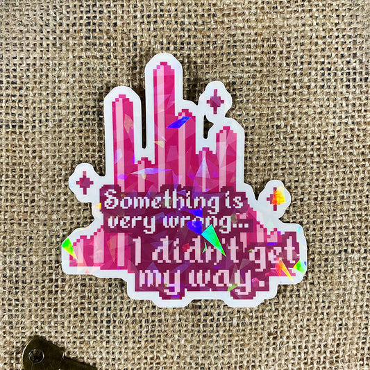 Something is very wrong. I didn't get my way. - Glinda Quote Sticker
